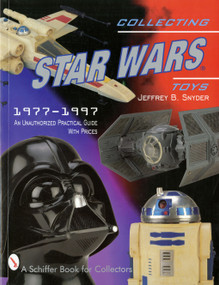 Collecting Star Wars Toys (1977-Present: An Unauthorized Practical Guide) by Jeffrey B. Snyder, 9780764306518