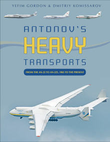 Antonov's Heavy Transports (From the An-22 to An-225, 1965 to the Present) by Yefim Gordon, Dmitriy Komissarov, 9780764360718