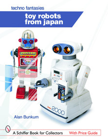 Toy Robots from Japan: Techno Fantasies (Techno Fantasies) by Alan Bunkum, 9780764322747