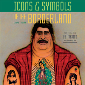 Icons & Symbols of the Borderland (Art from the US-Mexico Crossroads) by Diana Molina, 9780764358937