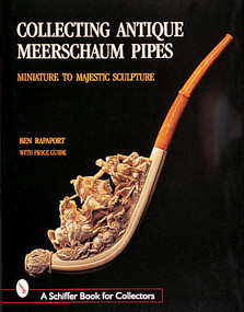 Collecting Antique Meerschaum Pipes (Miniature to Majestic Sculpture, 1850-1925) by Ben Rapaport, 9780764307652