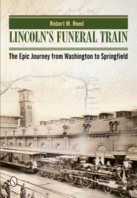 Lincoln's Funeral Train (The Epic Journey from Washington to Springfield) by Robert M. Reed, 9780764345944