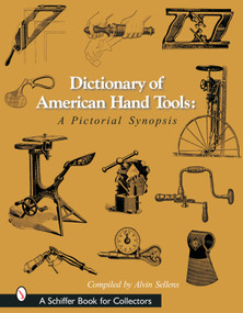 Dictionary of American Hand Tools (A Pictorial Synopsis) by Alvin Sellens, 9780764315923