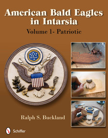 American Bald Eagles in Intarsia (Volume 1, Patriotic) by Ralph S. Buckland, 9780764341137
