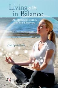 Living a Life in Balance (An Elemental Journey of Self-Discovery) by Cael SpiritHawk, 9780764347481