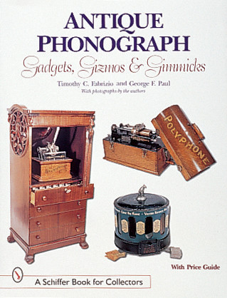 Antique Phonograph Gadgets, Gizmos, and Gimmicks by Timothy C. Fabrizio, George F. Paul, 9780764307331