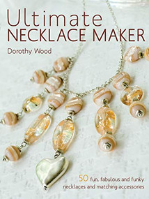 Ultimate Necklace Maker by Dorothy Wood, 9780715331699