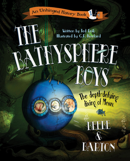 The Bathysphere Boys (The Depth-Defying Diving of Messrs. Beebe and Barton) by Ted Enik, G.F. Newland, 9780764357930
