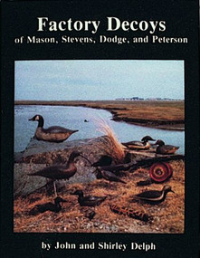Factory Decoys of Mason, Stevens, Dodge and Peterson by John and Shirley Delph, 9780916838331