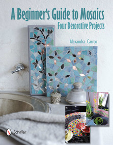 A Beginner's Guide to Mosaics (Four Decorative Projects) by Alexandra Carron, 9780764340963