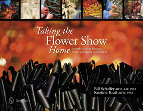 Taking the Flower Show Home (Award Winning Designs from Concept to Completion) by Bill Schaffer, 9780764344305