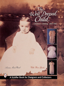 The Well-Dressed Child (Children's Clothing 1820s-1950s) by Anna MacPhail, 9780764308581