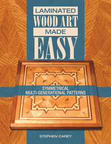 Laminated Wood Art Made Easy (Symmetrical Multi-Generational Patterns) by Stephen Carey, 9780764350528