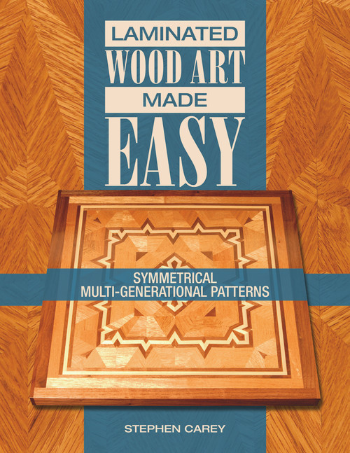 Laminated Wood Art Made Easy (Symmetrical Multi-Generational Patterns) by Stephen Carey, 9780764350528