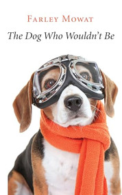 The Dog Who Wouldn't Be by Farley Mowat, 9781567926125