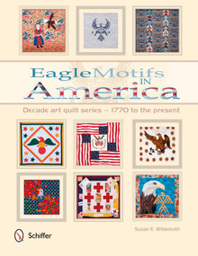 Eagle Motifs in America (Decade Art Quilt Series - 1770 to the Present) by Susan E. Wildemuth, 9780764345272