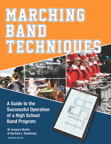 Marching Band Techniques (A Guide to the Successful Operation of a High School Band Program) by M. Gregory Martin, Rachael L. Smolinsky, Brian W. Cox, 9780764350870