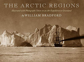The Arctic Regions (Illustrated with Photographs Taken on an Art Expedition to Greenland) by William Bradford, 9781567924909