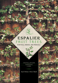 Espalier Fruit Trees For Wall, Hedge, and Pergola (Installation, Shaping, Care) by Karl Pieber, Peter Modl, 9780764344886