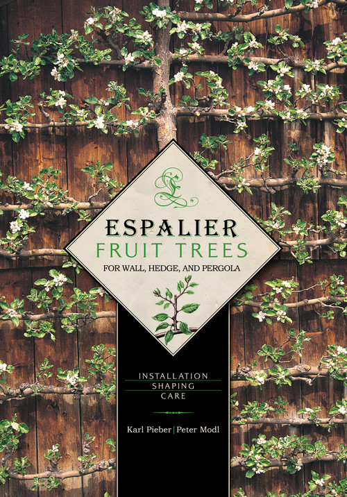 Espalier Fruit Trees For Wall, Hedge, and Pergola (Installation, Shaping, Care) by Karl Pieber, Peter Modl, 9780764344886