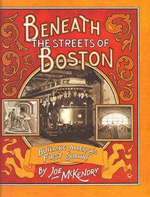 Beneath the Streets of Boston (Building America's First Subway) by Joe McKendry, Joe McKendry, 9781567922844