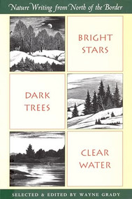 Bright Stars, Dark Trees, Clear Water (Nature Writing from North of the Border) by Wayne Grady, 9781567920192