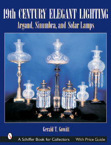 19th Century Elegant Lighting (Argand, Sinumbra, and Solar Lamps) by Gerald T. Gowitt, 9780764315145