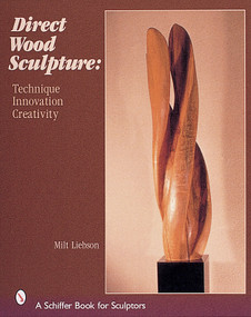 Direct Wood Sculpture (Technique - Innovation - Creativity) by Milt Liebson, 9780764312991
