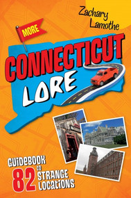 More Connecticut Lore (Guidebook to 82 Strange Locations) by Zachary Lamothe, 9780764351440