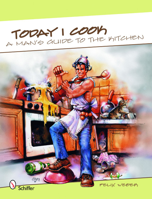 Today I Cook (A Man's Guide to the Kitchen) by Felix Weber, 9780764336447
