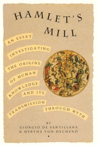 Hamlet's Mill (An Essay Investigating the Origins of Human Knowledge and Its Transmissions Through Myth) by Giorgio De Santillana, Hertha Von Dechend, 9780879232153