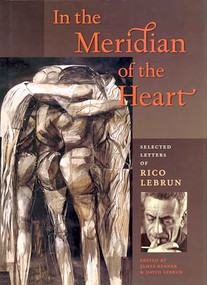 In the Meridian of the Heart (Selected Letters of Rico Lebrun) by Rico Lebrun, David Lebrun, 9781567921120