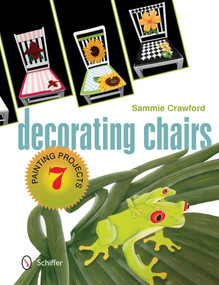 Decorating Chairs: 7 Painting Projects (7 Painting Projects) by Sammie Crawford, 9780764347733