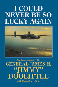I Could Never Be So Lucky Again (An Autobiography by James H. "Jimmy" Doolittle with Carroll V. Glines) by Carroll V. Glines, 9780887407376
