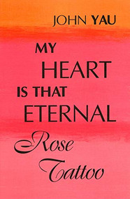My Heart is That Eternal Rose Tattoo by John Yau, 9781574231687