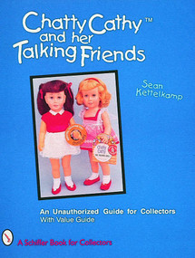 Chatty Cathy™ and Her Talking Friends (An Unauthorized Guide for Collectors) by Sean Kettelkamp, 9780887409547