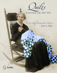 Quilts in Everyday Life, 1855-1955 (A 100-Year Photographic History) by Janet E. Finley, 9780764342165