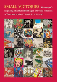 Small Victories (One Couple's Surprising Adventures Collecting American Prints) by Dave H. Williams, 9781567925296