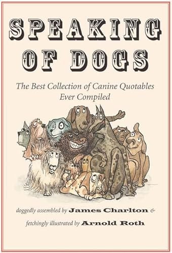 Speaking of Dogs (The Best Collection of Canine Quotables Ever Compiled) by James Charlton, Arnold Roth, 9781567925883