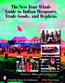 The New Four Winds Guide to Indian Weaponry, Trade Goods, and Replicas by Preston Miller, 9780764326349