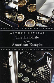 The Half-Life of an American Essayist by Arthur Krystal, 9781567923285