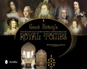 Great Britain's Royal Tombs (A Guide to the Lives and Burial Places of  British Monarchs) by Michael Thomas Barry, 9780764341298