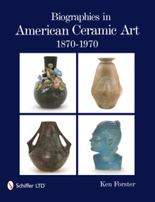 Biographies in American Ceramic Art (1870-1970) by Ken Forster, 9780764336119