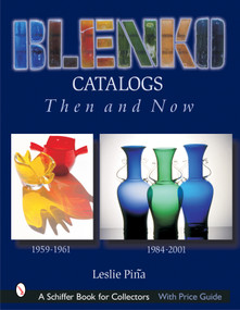 Blenko Catalogs Then & Now (1959-1961, 1984-2001) by Leslie Piña, 9780764316517