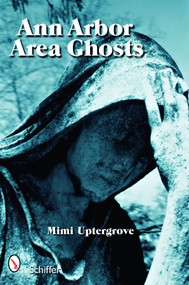 Ann Arbor Area Ghosts by Mimi Uptergrove, 9780764328503