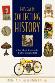 This Day in Collecting History (A Year of Art, Memorabilia & Other Treasures Sold) by Michael A. McLeod, Marla K. McLeod, 9780764353413