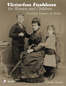 Victorian Fashions for Women and Children (Society's Impact on Dress) by Linda Setnik, 9780764341649