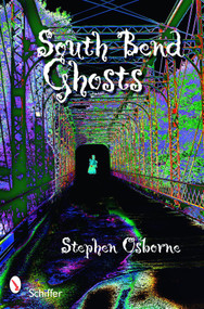 South Bend Ghosts (and Other Northern Indiana Haunts) by Stephen Osborne, 9780764331992
