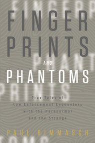 Fingerprints and Phantoms (True Tales of Law Enforcement Encounters with the Paranormal and the Strange) by Paul Rimmasch, 9780764355295