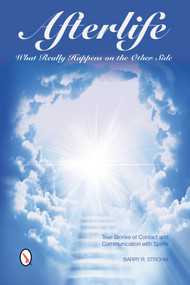 Afterlife: What Really Happens on the Other Side (True Stories of Contact and Communication with Spirits) by Barry R. Strohm, 9780764347344